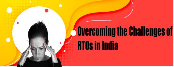 Overcoming the challenges of Rto in India